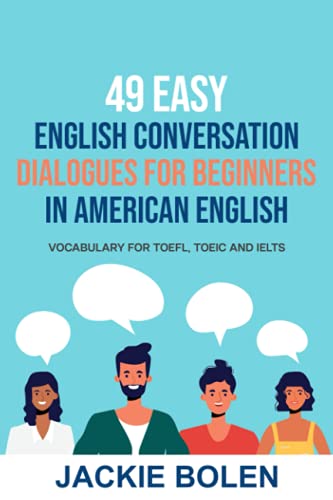 49 Easy English Conversation Dialogues For Beginners in American English: Vocabulary for TOEFL, TOEIC and IELTS (English Made Easy (For Beginners))
